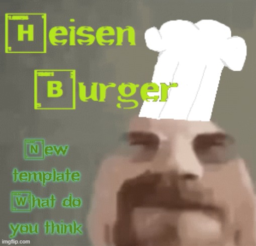 Heisenburger | New template
What do you think | image tagged in heisenburger | made w/ Imgflip meme maker