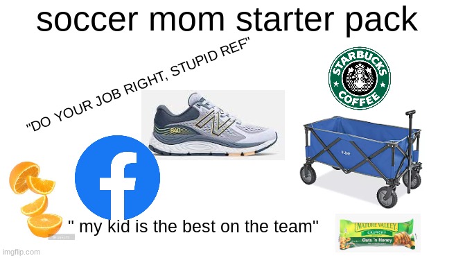 they try so hard, just to end up being a karen | soccer mom starter pack; "DO YOUR JOB RIGHT, STUPID REF"; " my kid is the best on the team" | image tagged in starter pack | made w/ Imgflip meme maker