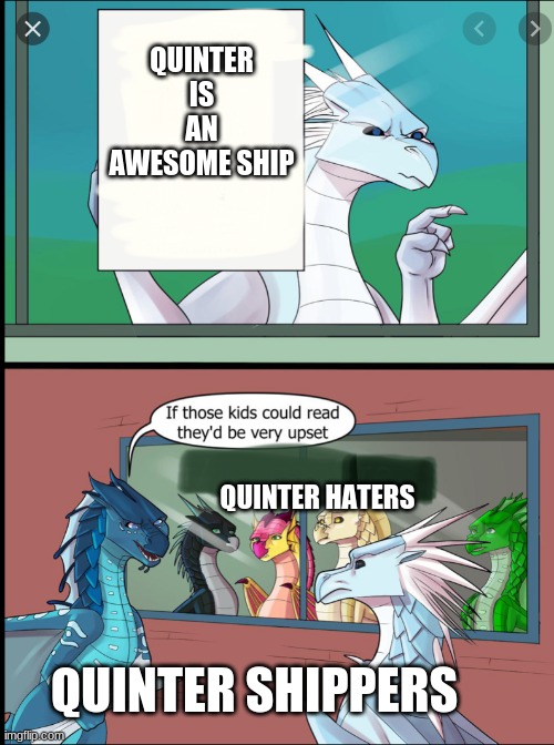 Wings of fire those kids could read they'd be very upset | QUINTER IS AN AWESOME SHIP; QUINTER HATERS; QUINTER SHIPPERS | image tagged in wings of fire those kids could read they'd be very upset | made w/ Imgflip meme maker