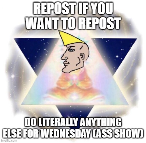 2. | REPOST IF YOU WANT TO REPOST; DO LITERALLY ANYTHING ELSE FOR WEDNESDAY (ASS SHOW) | image tagged in chad 2 | made w/ Imgflip meme maker