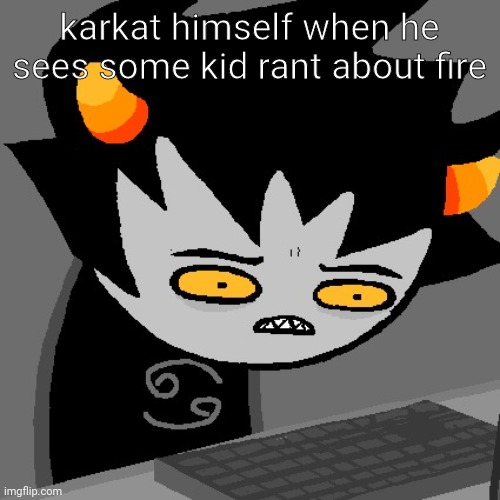 Karkat | karkat himself when he sees some kid rant about fire | image tagged in wtf karkat | made w/ Imgflip meme maker