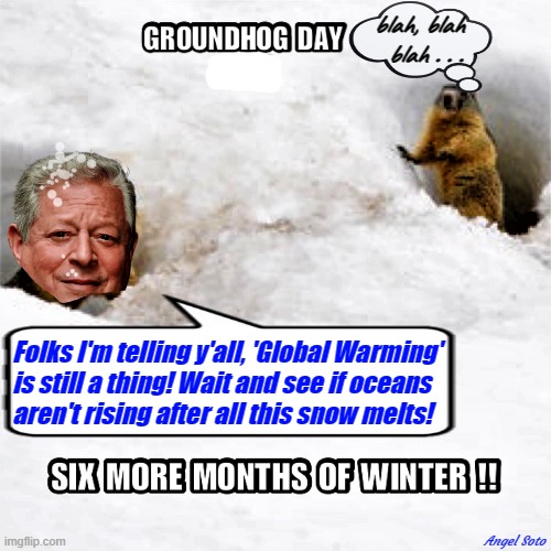 Al Gore on groundhog day | blah, blah 
 blah . . . Folks I'm telling y'all, 'Global Warming'
is still a thing! Wait and see if oceans 
aren't rising after all this snow melts! Angel Soto | image tagged in groundhog day,al gore,global warming,climate change,blah blah blah,snow | made w/ Imgflip meme maker