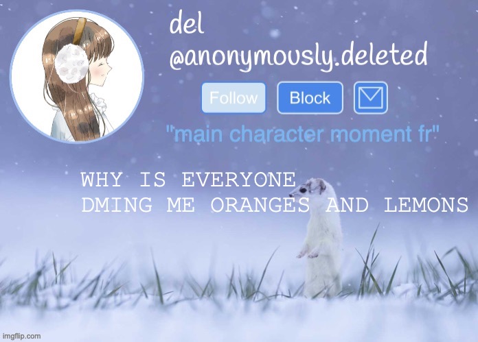 THERES AT LEAST FOUR OF YOU | WHY IS EVERYONE DMING ME ORANGES AND LEMONS | image tagged in del announcement winter | made w/ Imgflip meme maker