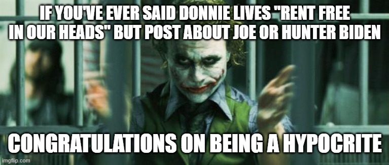 the joker clap | IF YOU'VE EVER SAID DONNIE LIVES "RENT FREE IN OUR HEADS" BUT POST ABOUT JOE OR HUNTER BIDEN; CONGRATULATIONS ON BEING A HYPOCRITE | image tagged in the joker clap | made w/ Imgflip meme maker