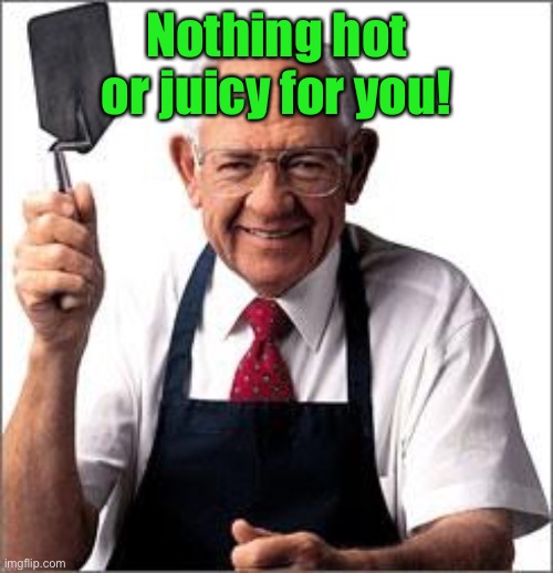Dave Thomas Founder of Wendy's  | Nothing hot or juicy for you! | image tagged in dave thomas founder of wendy's | made w/ Imgflip meme maker