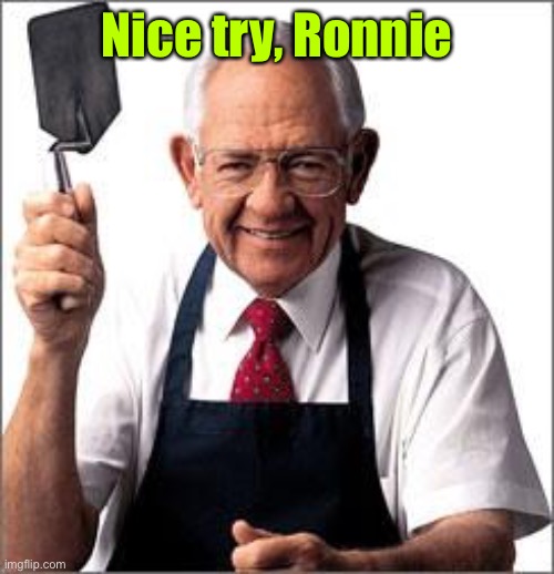 Dave Thomas Founder of Wendy's  | Nice try, Ronnie | image tagged in dave thomas founder of wendy's | made w/ Imgflip meme maker