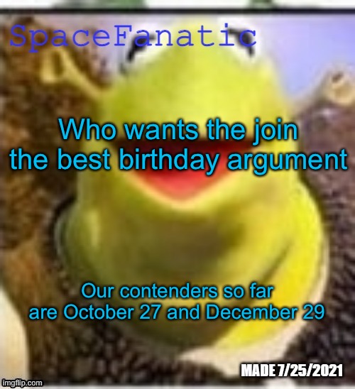 Ye Olde Announcements | Who wants the join the best birthday argument; Our contenders so far are October 27 and December 29 | image tagged in spacefanatic announcement template | made w/ Imgflip meme maker