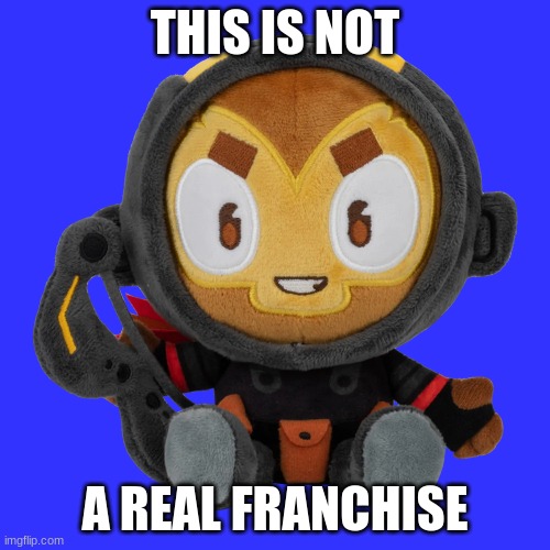 due to the fact that it does not exist | THIS IS NOT; A REAL FRANCHISE | made w/ Imgflip meme maker