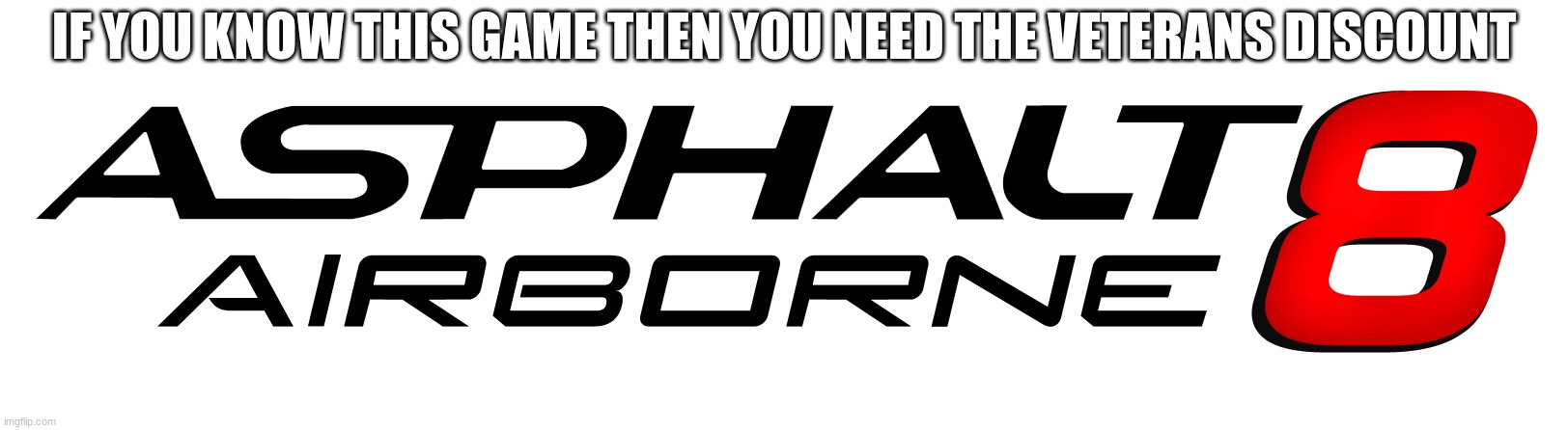 asphalt is still the best car game imo | IF YOU KNOW THIS GAME THEN YOU NEED THE VETERANS DISCOUNT | image tagged in asphalt 8 airborne,nostalgia,oh wow are you actually reading these tags | made w/ Imgflip meme maker