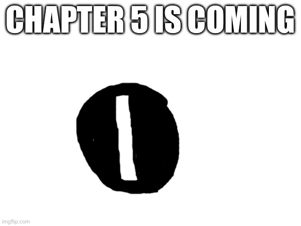 ??? | CHAPTER 5 IS COMING | made w/ Imgflip meme maker