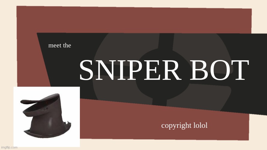 Meet the Sniper Bot |  SNIPER BOT; meet the; copyright lolol | image tagged in meet the blank | made w/ Imgflip meme maker