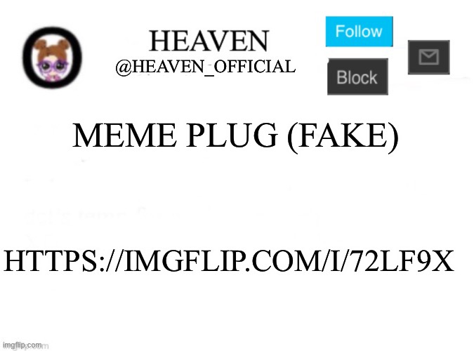 https://imgflip.com/i/72lf9x | MEME PLUG (FAKE); HTTPS://IMGFLIP.COM/I/72LF9X | image tagged in heaven s template | made w/ Imgflip meme maker