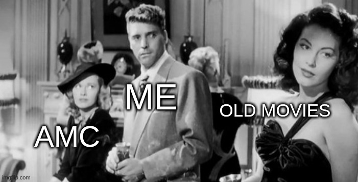 <<< Old Movies | ME; OLD MOVIES; AMC | image tagged in distracted burt | made w/ Imgflip meme maker