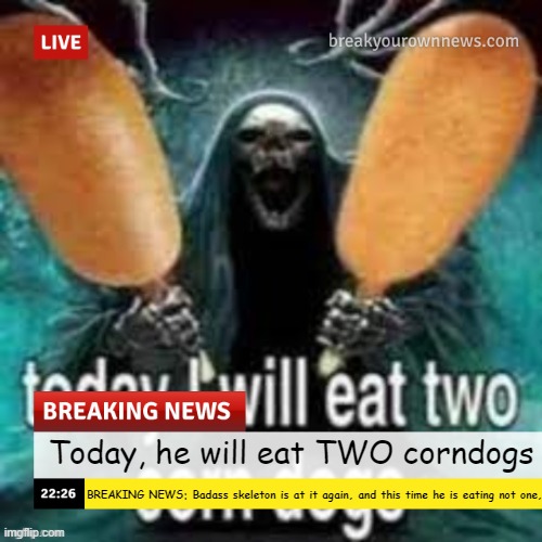 so 'mazing | Today, he will eat TWO corndogs; BREAKING NEWS: Badass skeleton is at it again, and this time he is eating not one, but TWO freaking corndogs. | made w/ Imgflip meme maker