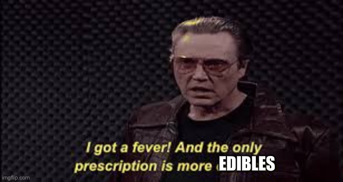 Stoner Walken | EDIBLES | image tagged in i've got a fever | made w/ Imgflip meme maker