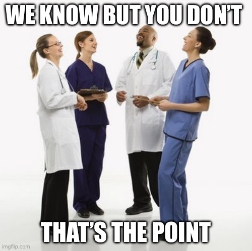 Doctors laughing | WE KNOW BUT YOU DON’T THAT’S THE POINT | image tagged in doctors laughing | made w/ Imgflip meme maker