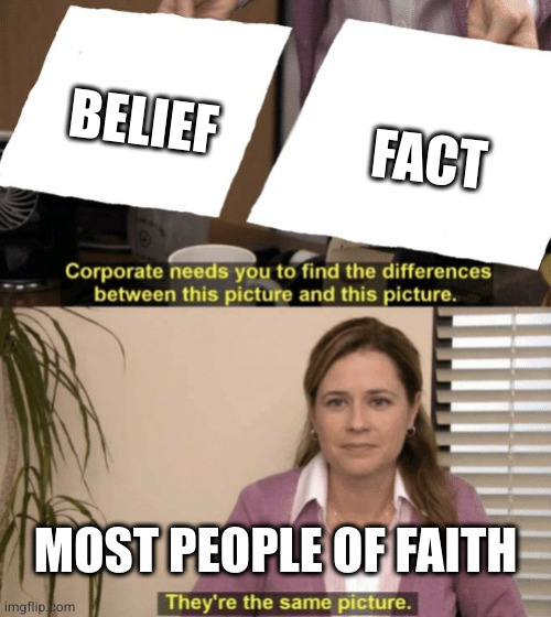 Faith≠Fact | FACT; BELIEF; MOST PEOPLE OF FAITH | image tagged in corporate needs you to find the differences | made w/ Imgflip meme maker