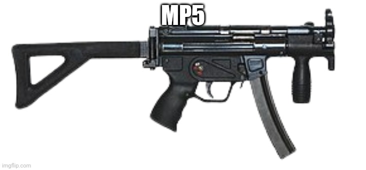 MP5 | MP5 | image tagged in mp5 | made w/ Imgflip meme maker