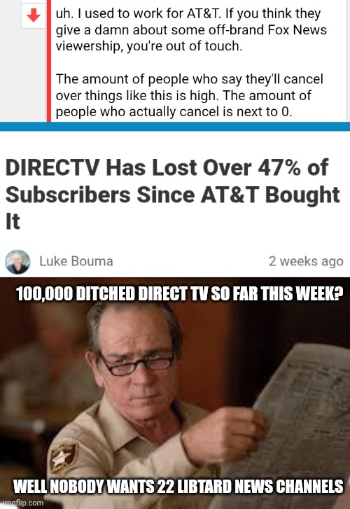 100,000 DITCHED DIRECT TV SO FAR THIS WEEK? WELL NOBODY WANTS 22 LIBTARD NEWS CHANNELS | image tagged in no country for old men tommy lee jones | made w/ Imgflip meme maker