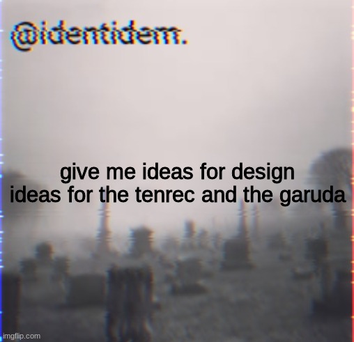 kj | give me ideas for design ideas for the tenrec and the garuda | made w/ Imgflip meme maker
