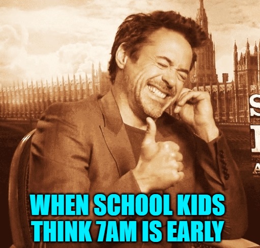 laughing | WHEN SCHOOL KIDS THINK 7AM IS EARLY | image tagged in laughing | made w/ Imgflip meme maker