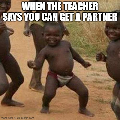 Third World Success Kid |  WHEN THE TEACHER SAYS YOU CAN GET A PARTNER | image tagged in memes,third world success kid,funny,ai,ai meme,ai_meme | made w/ Imgflip meme maker