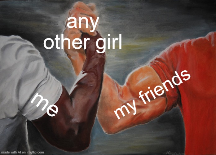 Epic Handshake |  any other girl; my friends; me | image tagged in memes,epic handshake,ai,ai meme,funny,ai_meme | made w/ Imgflip meme maker