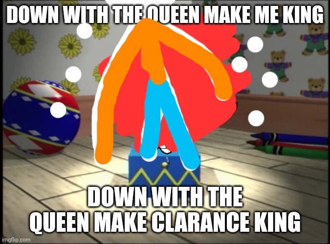 Paige standing on the Box in the Tempo Pre-School logo | DOWN WITH THE QUEEN MAKE ME KING DOWN WITH THE QUEEN MAKE CLARANCE KING | image tagged in paige standing on the box in the tempo pre-school logo | made w/ Imgflip meme maker