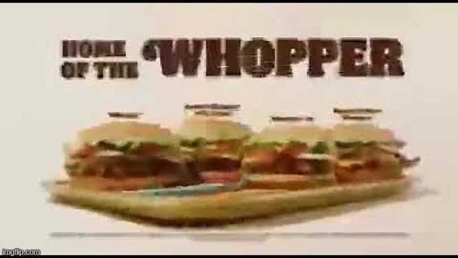 whopper whopper | made w/ Imgflip meme maker