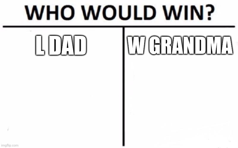 Who Would Win? | L DAD; W GRANDMA | image tagged in memes,who would win | made w/ Imgflip meme maker