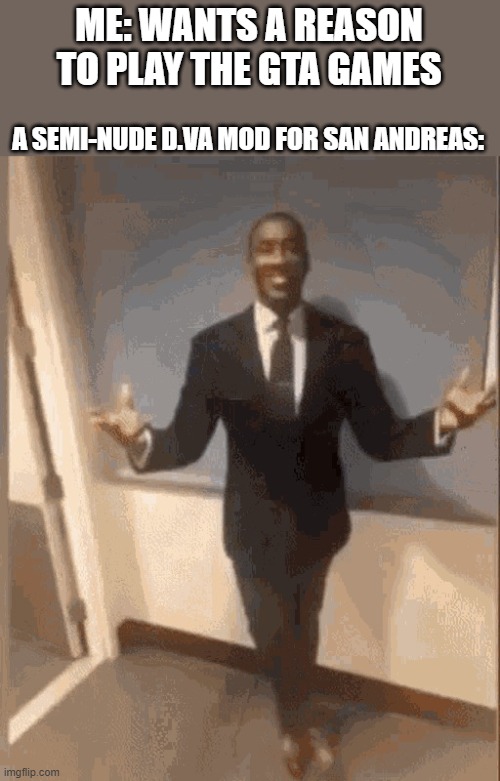 looks like i'll need a proper gaming pc | ME: WANTS A REASON TO PLAY THE GTA GAMES; A SEMI-NUDE D.VA MOD FOR SAN ANDREAS: | image tagged in black dude in suit | made w/ Imgflip meme maker