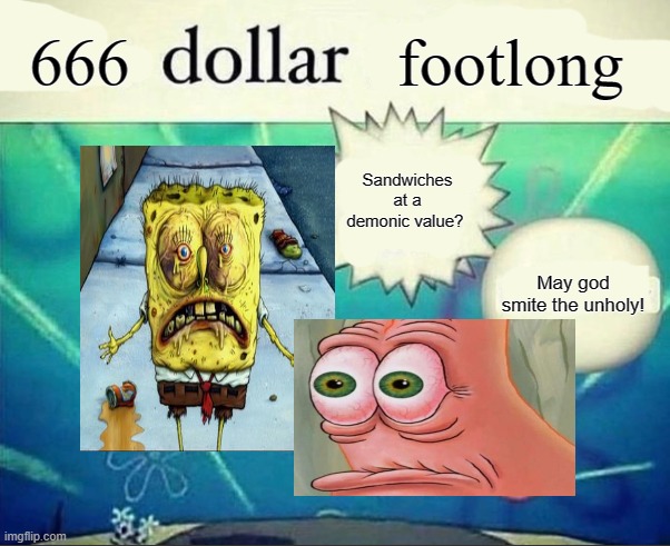 666 dollar foot long | 666; footlong; Sandwiches at a demonic value? May god smite the unholy! | image tagged in 5 dollar foot long,demonic | made w/ Imgflip meme maker
