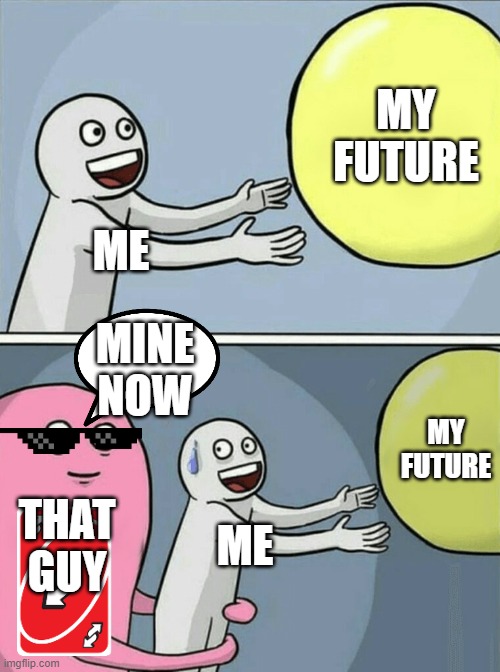 Running Away Balloon | MY FUTURE; ME; MINE NOW; MY FUTURE; THAT GUY; ME | image tagged in memes,running away balloon | made w/ Imgflip meme maker