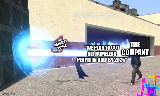 bald man kamehamehas a zombie in half | THE COMPANY HOMELESS PEOPLE "WE PLAN TO CUT ALL HOMELESS PEOPLE IN HALF BY 2025" | image tagged in bald man kamehamehas a zombie in half | made w/ Imgflip meme maker