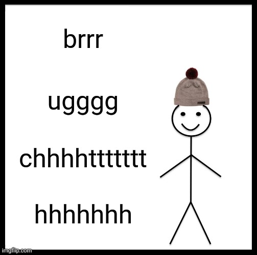 stickman fevel | brrr; ugggg; chhhhttttttt; hhhhhhh | image tagged in memes,be like bill | made w/ Imgflip meme maker