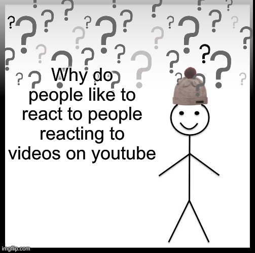Reaction vids r dumb | Why do people like to react to people reacting to videos on youtube | image tagged in fresh memes | made w/ Imgflip meme maker
