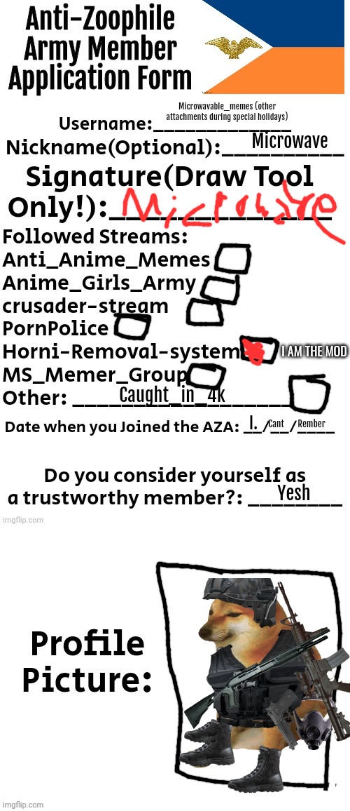 Anti-Zoophile Army Member Application Form | Microwavable_memes (other attachments during special holidays); Microwave; I AM THE MOD; Caught_in_4k; I. Rember; Cant; Yesh | image tagged in anti-zoophile army member application form | made w/ Imgflip meme maker