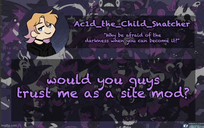 . | would you guys trust me as a site mod? | made w/ Imgflip meme maker
