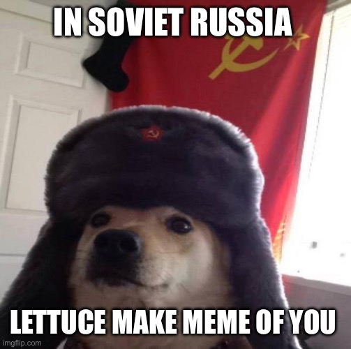 How you are going to make the front page | IN SOVIET RUSSIA; LETTUCE MAKE MEME OF YOU | image tagged in russian doge | made w/ Imgflip meme maker