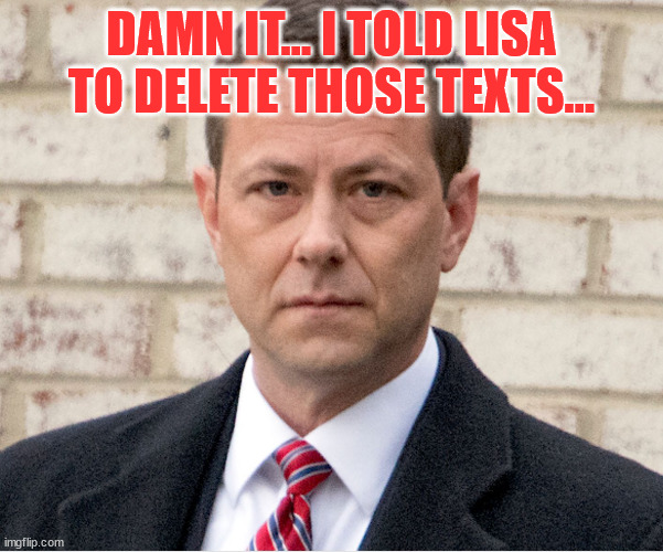 Strzok | DAMN IT... I TOLD LISA TO DELETE THOSE TEXTS... | image tagged in strzok | made w/ Imgflip meme maker