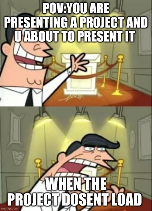 H | POV:YOU ARE PRESENTING A PROJECT AND U ABOUT TO PRESENT IT; WHEN THE PROJECT DOSENT LOAD | image tagged in memes,this is where i'd put my trophy if i had one | made w/ Imgflip meme maker