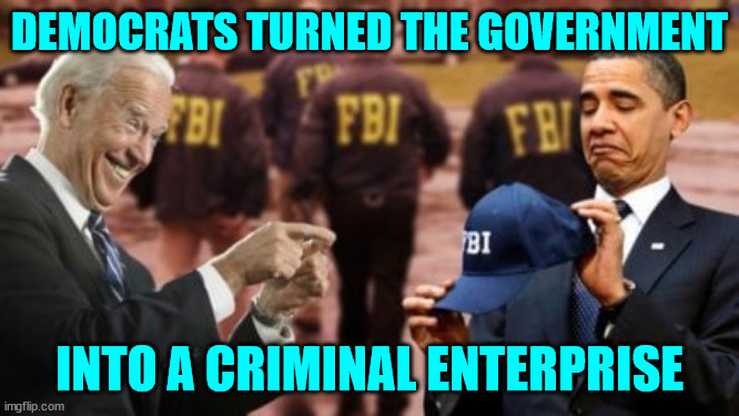 DEMOCRATS TURNED THE GOVERNMENT INTO A CRIMINAL ENTERPRISE | made w/ Imgflip meme maker