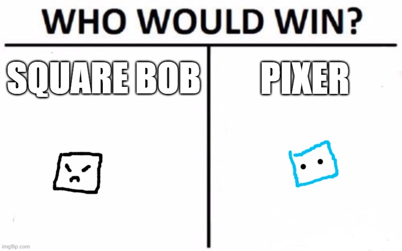 in a geometry dash battle | SQUARE BOB; PIXER | image tagged in memes,who would win | made w/ Imgflip meme maker