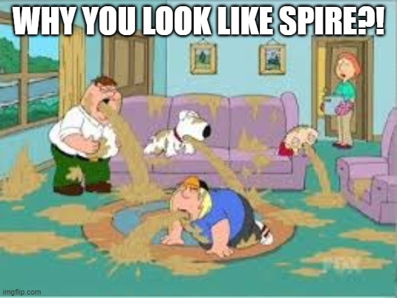 Family Guy Barfing | WHY YOU LOOK LIKE SPIRE?! | image tagged in family guy barfing | made w/ Imgflip meme maker