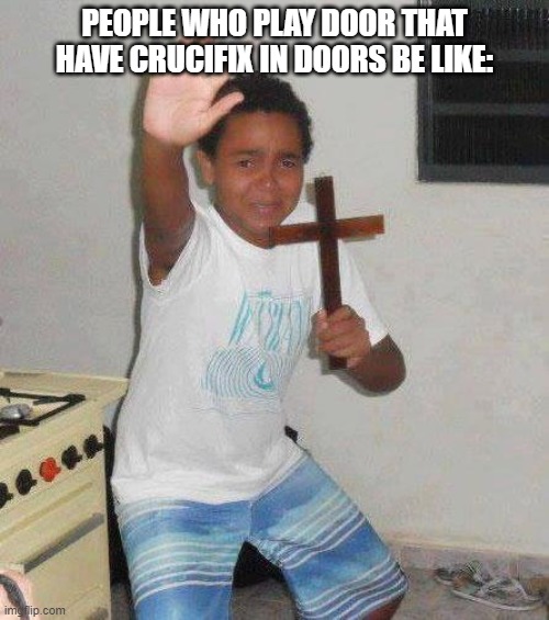 kid with cross |  PEOPLE WHO PLAY DOOR THAT HAVE CRUCIFIX IN DOORS BE LIKE: | image tagged in kid with cross | made w/ Imgflip meme maker