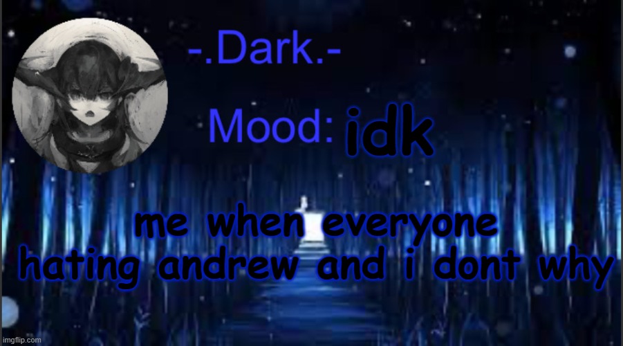 Dark’s blue announcement temp | idk; me when everyone hating andrew and i dont why | image tagged in dark s blue announcement temp | made w/ Imgflip meme maker
