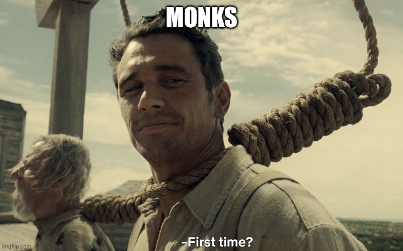 first time | MONKS | image tagged in first time | made w/ Imgflip meme maker