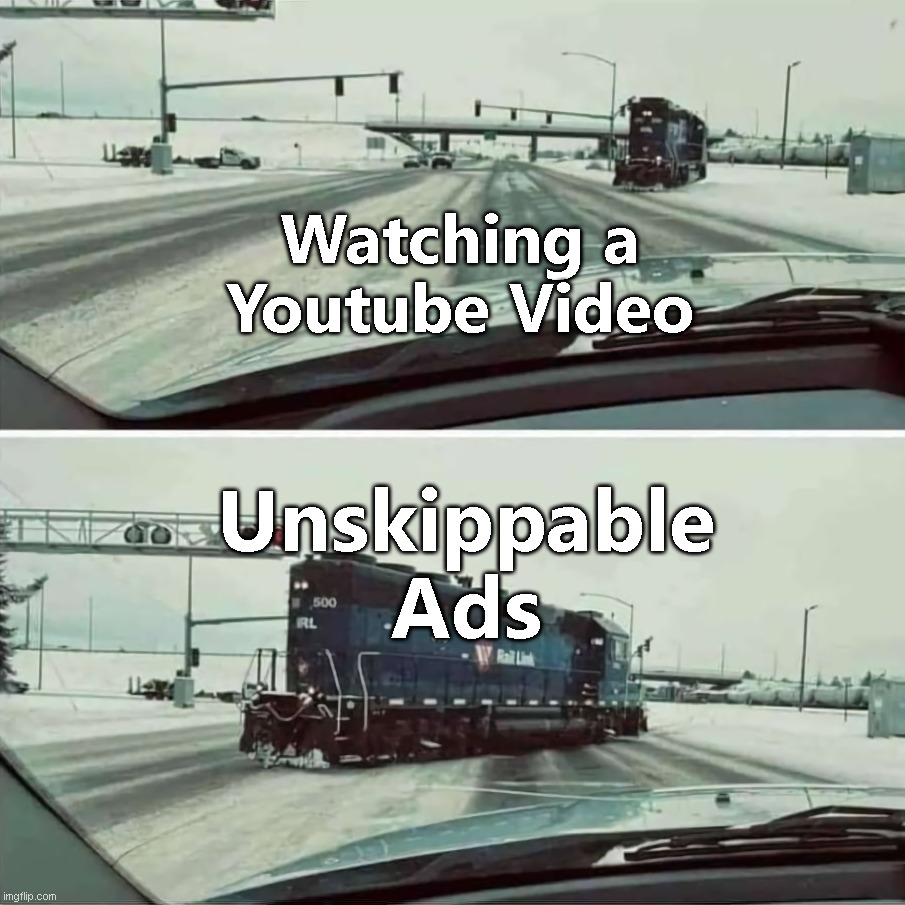 New meme template "Inappropriate Locomotive" | Watching a Youtube Video; Unskippable Ads | image tagged in inappropriate locomotive | made w/ Imgflip meme maker