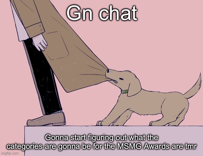 Avogado6 | Gn chat; Gonna start figuring out what the categories are gonna be for the MSMG Awards are tmr | image tagged in avogado6 | made w/ Imgflip meme maker