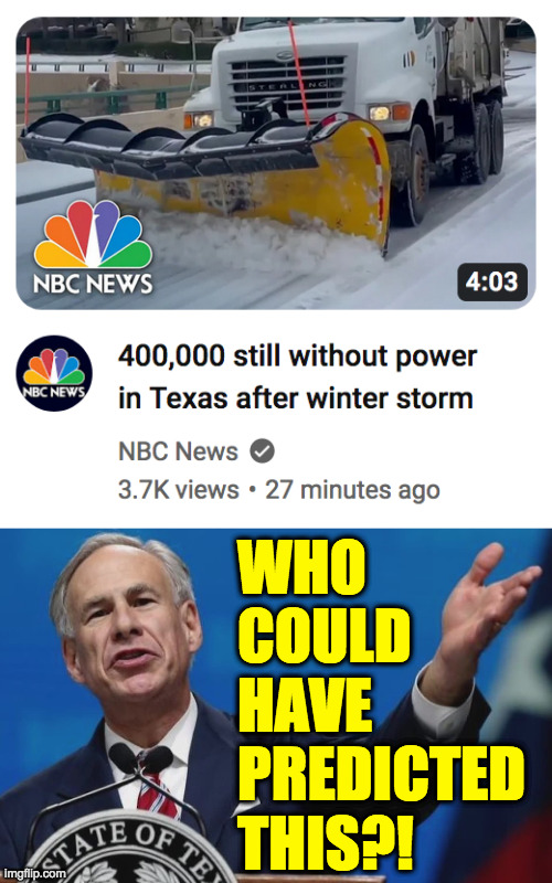 Want more from your state government?  Vote smarter. | WHO
COULD
HAVE
PREDICTED
THIS?! | image tagged in memes,greg abbott,texas | made w/ Imgflip meme maker